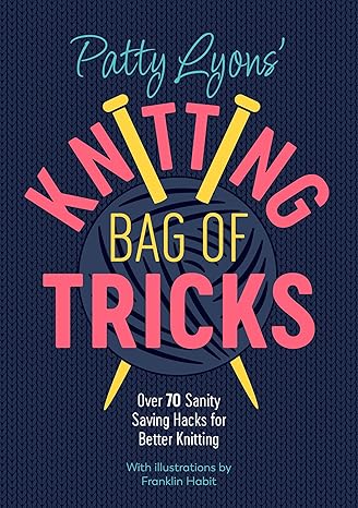 Patty Lyons' Knitting Bag of Tricks-Over 70 Sanity Saving Hacks for Better Knitting